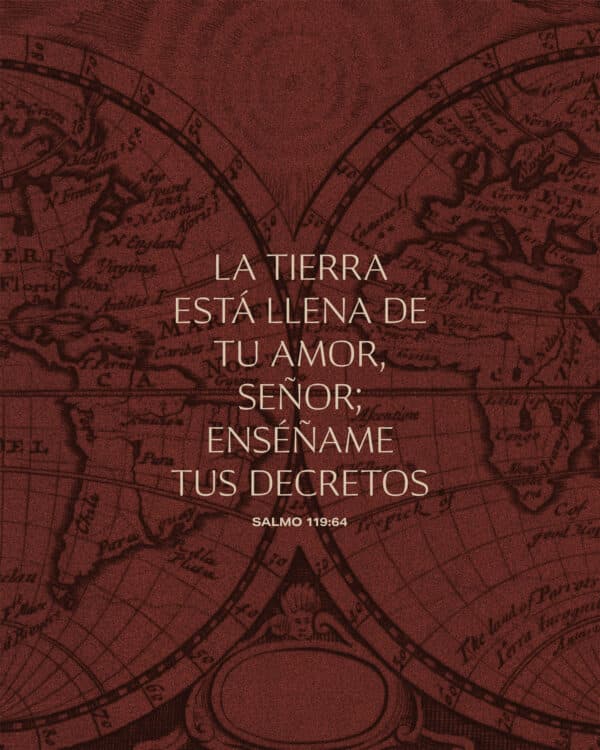 La tierra está llena de tu amor, Señor; enséñame tus decretos. - Salmo 119:64