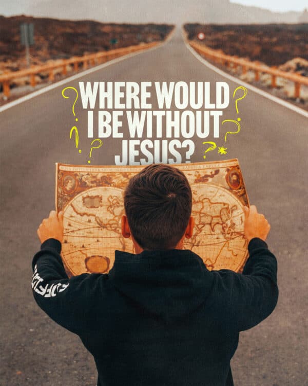 Where would I be without Jesus?