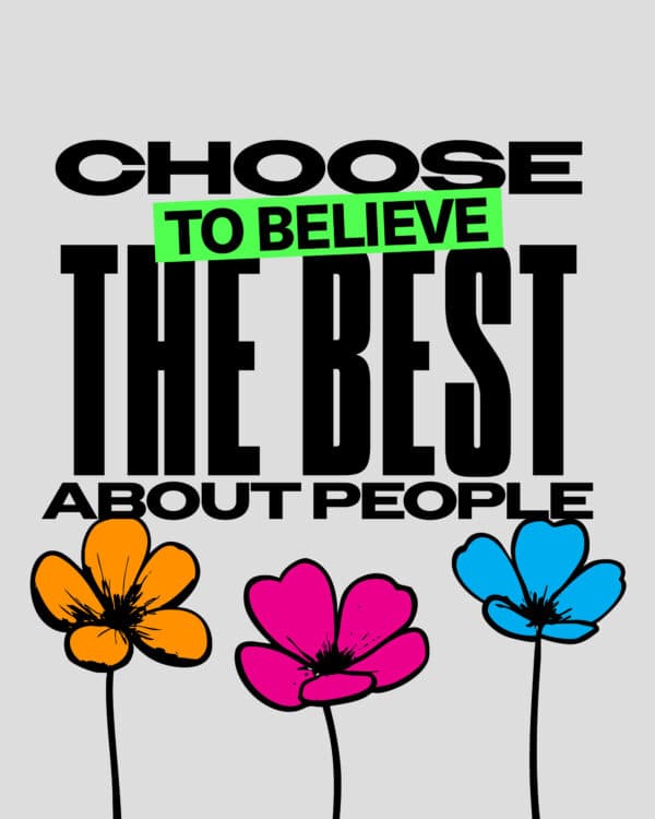 Choose to believe the best about people