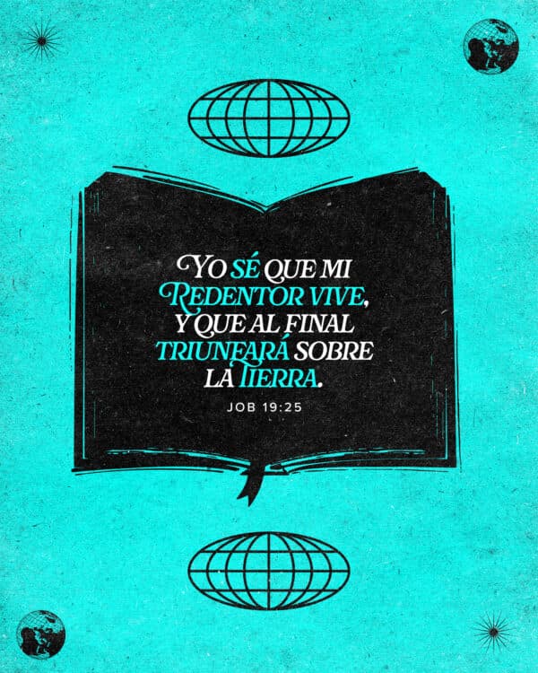 Yo sé que mi Redentor vive, y que al final triunfará sobre la tierra. - Job 19:25
