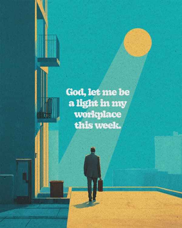 God, let me be a light in my workplace this week.