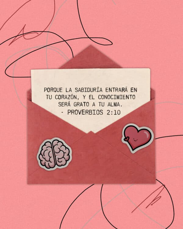 Porque la sabiduría entrará en tu corazón, y el conocimiento será grato a tu alma. - Proverbios 2:10