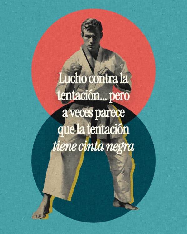 Lucho contra la tentación…pero a veces parece que la tentación tiene cinta negra
