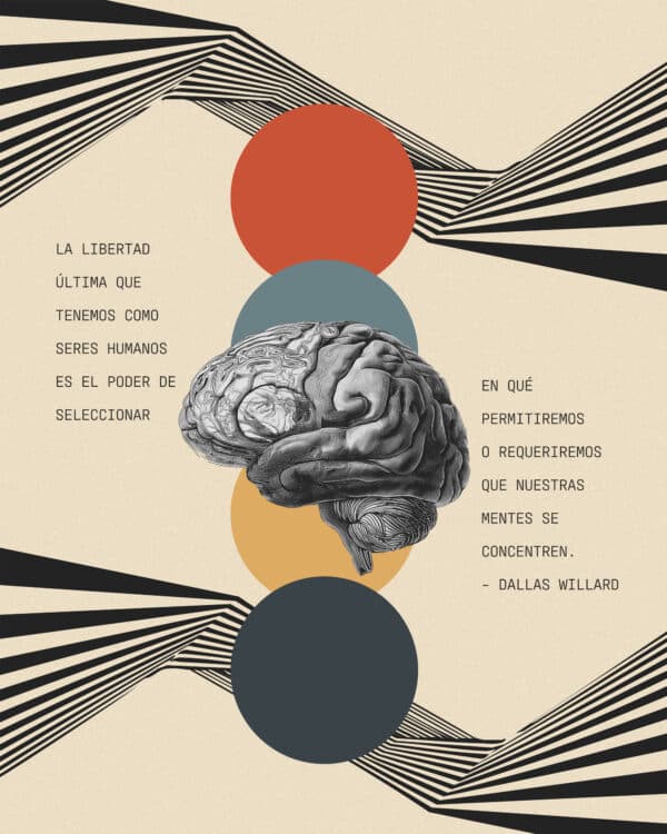"La libertad última que tenemos como seres humanos es el poder de seleccionar en qué permitiremos o requeriremos que nuestras mentes se concentren." - Dallas Willard
