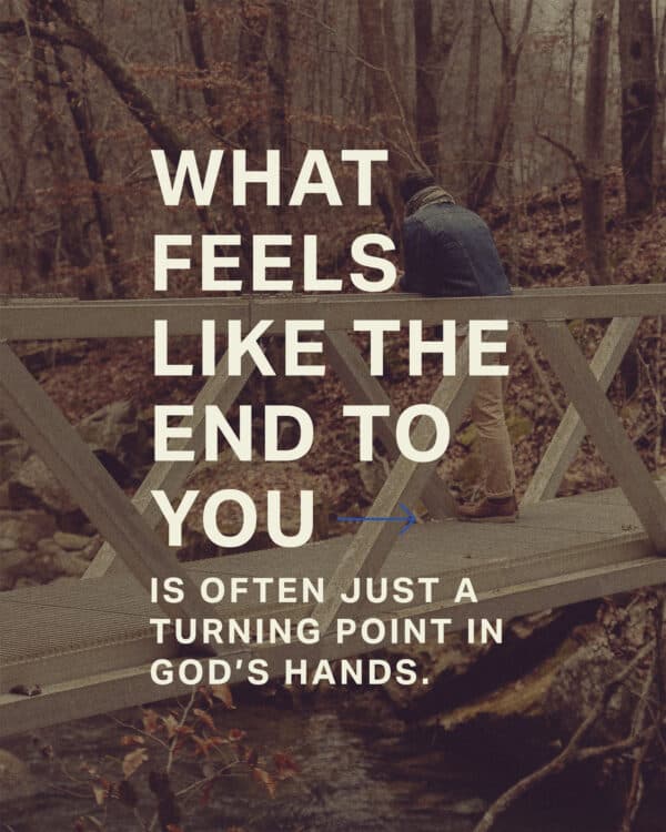 What feels like the end to you is often just a turning point in God’s hands.