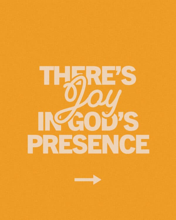 There’s joy in God’s presence