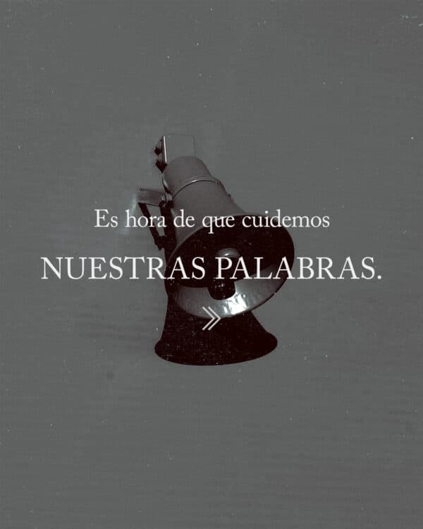 Es hora de que cuidemos nuestras palabras.