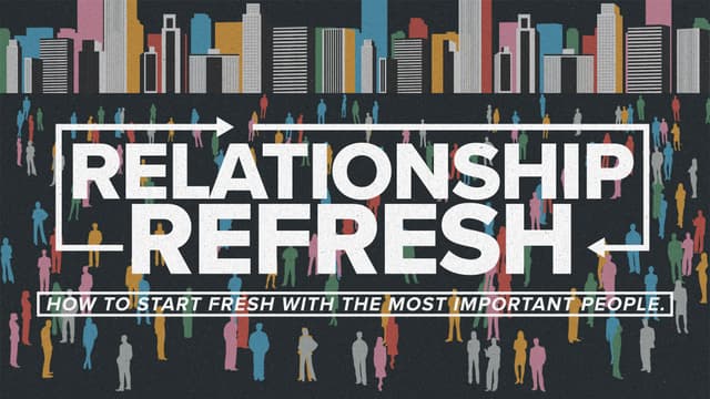 Relationship Refresh: How to start fresh with the most important people.