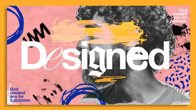 Designed: God created you for a purpose.