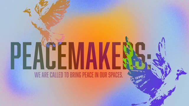 Peacemakers: We are called to bring peace in our spaces.