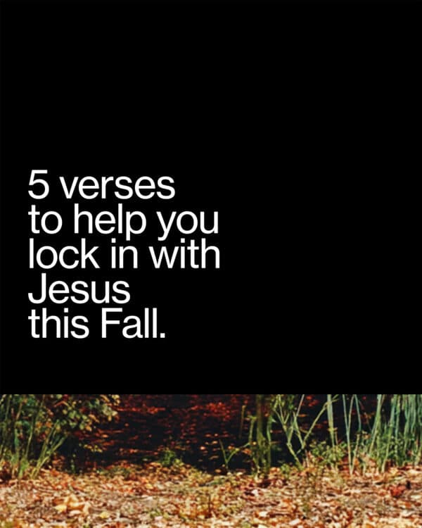 5 verses to help you lock in with Jesus this Fall.