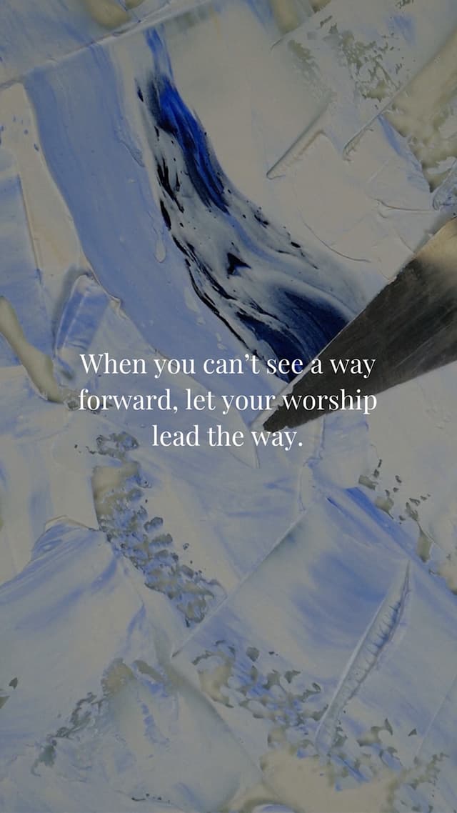 When you can’t see a way forward, let your worship lead the way.