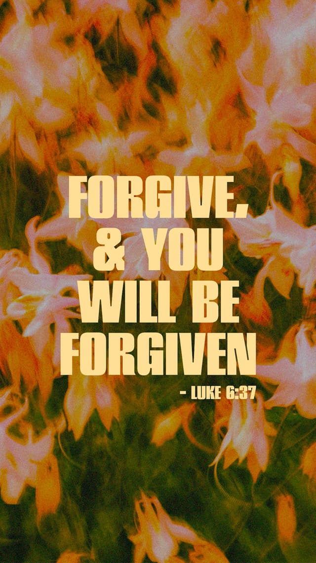 “Do not judge, and you will not be judged. Do not condemn, and you will not be condemned. Forgive, and you will be forgiven." - Luke 6:37