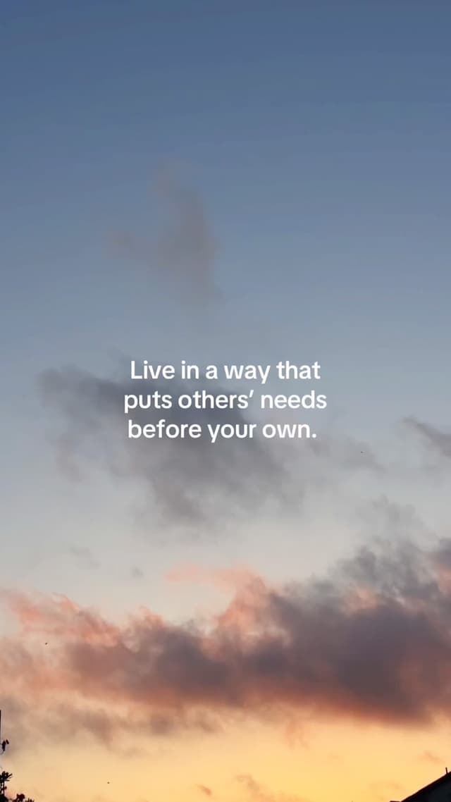 Live in a way that puts others’ needs before your own.