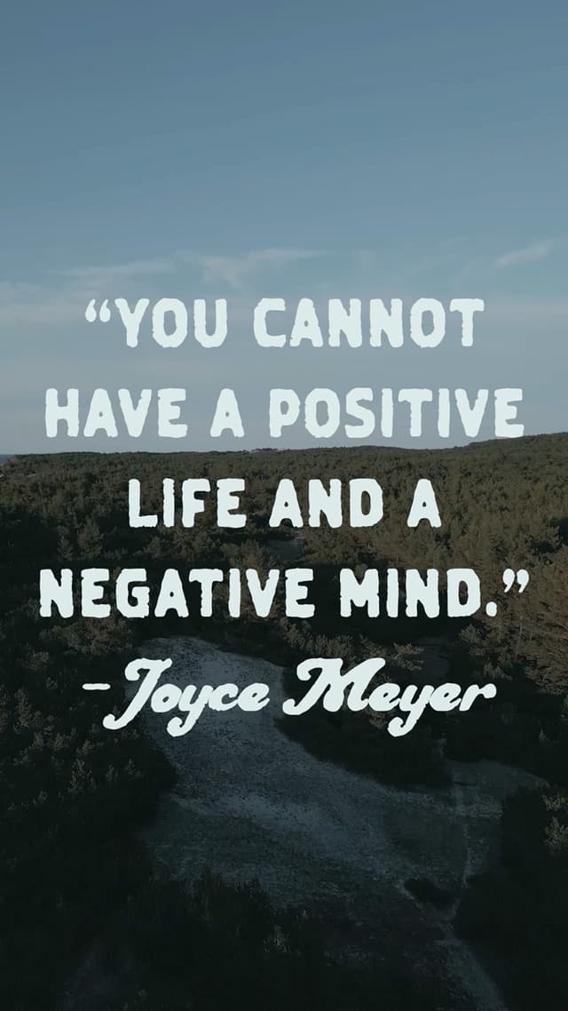 You cannot have a positive life and a negative mind. – Joyce Meyer