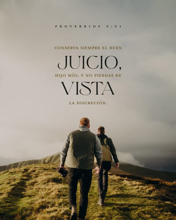 Conserva siempre el buen juicio, hijo mío, y no pierdas de vista la discreción. - Proverbios 3:21