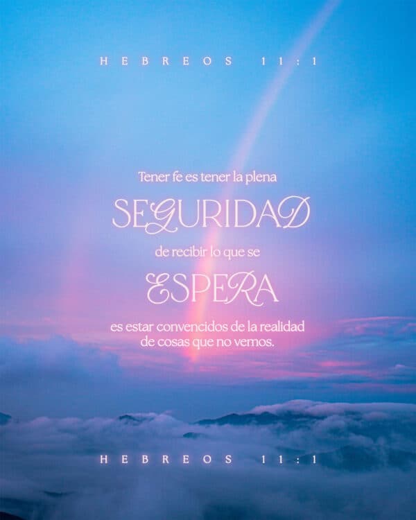 Tener fe es tener la plena seguridad de recibir lo que se espera; es estar convencidos de la realidad de cosas que no vemos. - Hebreos 11:1