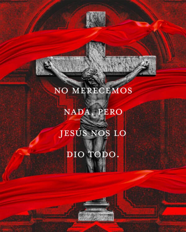 No merecemos nada, pero Jesús nos lo dio todo.