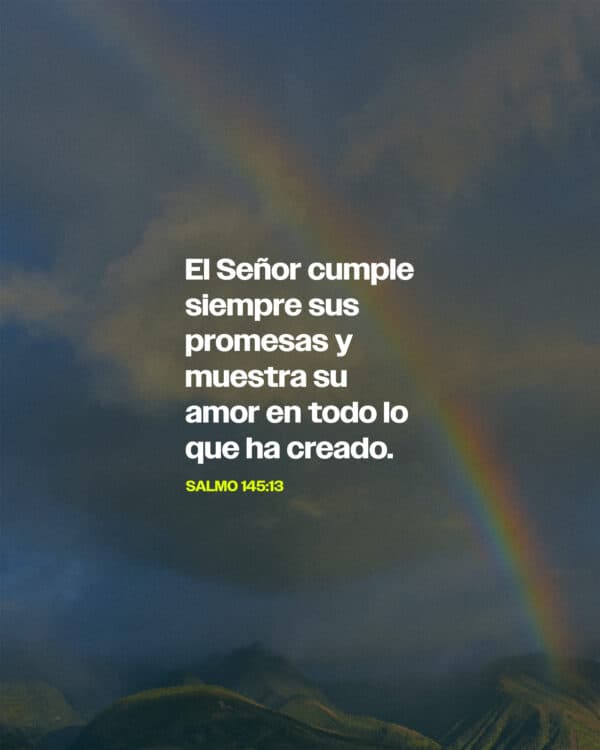 El Señor cumple siempre sus promesas y muestra su amor en todo lo que ha creado. - Salmo 145:13