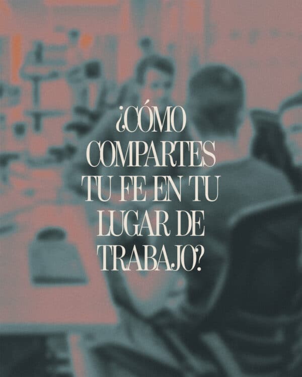 ¿Cómo compartes tu fe en tu lugar de trabajo?