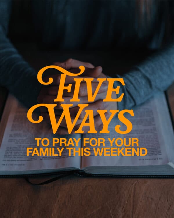 Five ways to pray for your family this weekend