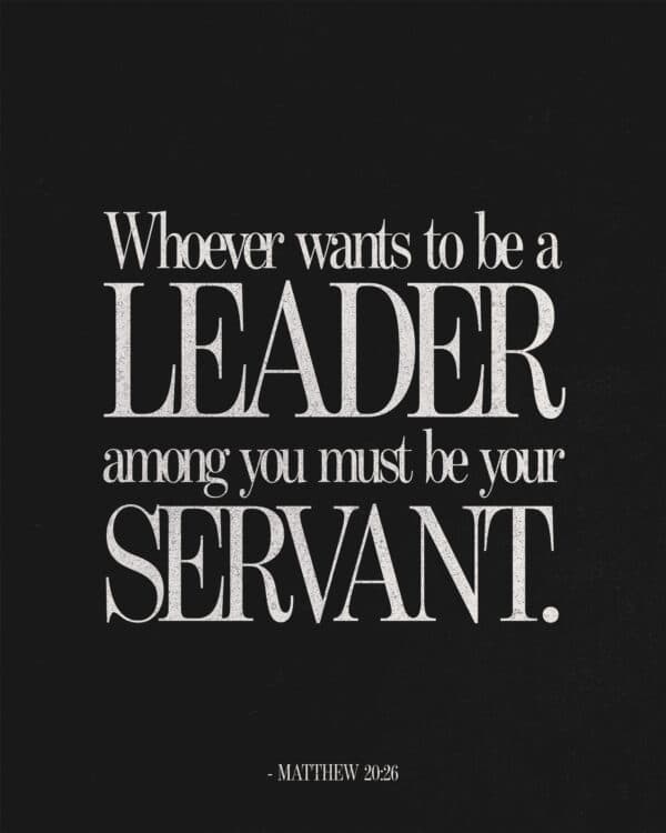 Whoever wants to be a leader among you must be your servant. - Matthew 20:26