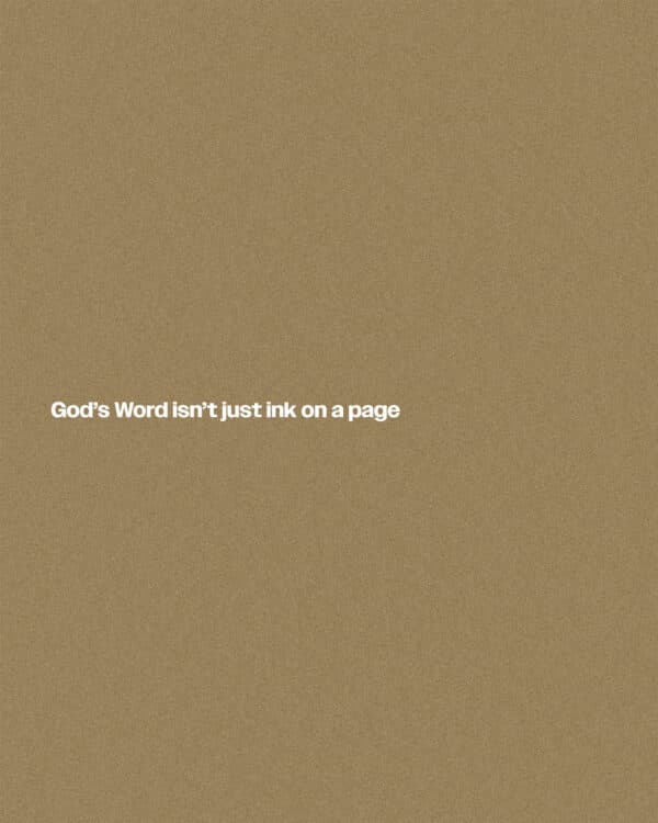 God’s Word isn’t just ink on a page...