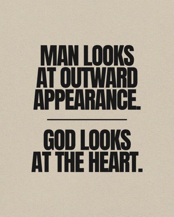 Man looks at outward appearance. God looks at the heart.