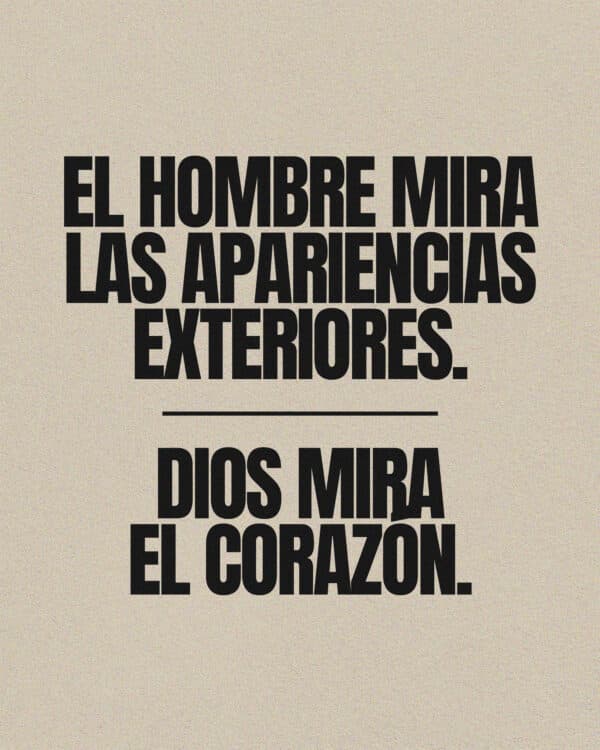 El hombre mira las apariencias exteriores. Dios mira el corazón.