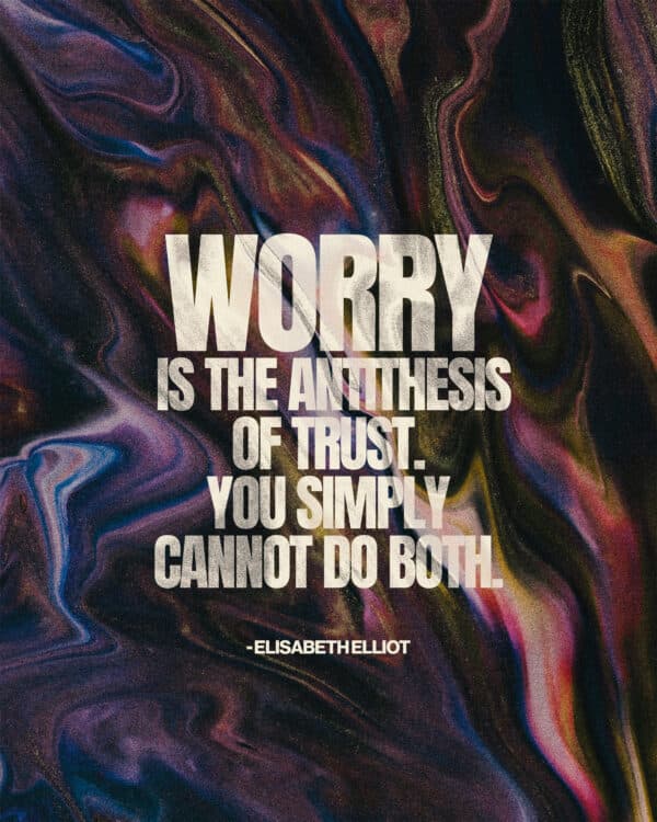 Worry is the antithesis of trust. You simply cannot do both. - Elisabeth Elliot