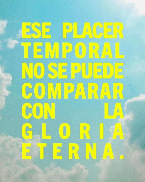 Ese placer temporal no se puede comparar con la gloria eterna.