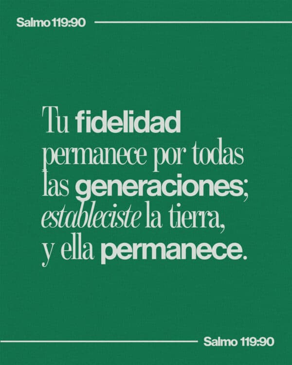 Tu fidelidad permanece por todas las generaciones; estableciste la tierra, y ella permanece. - Salmo 119:90