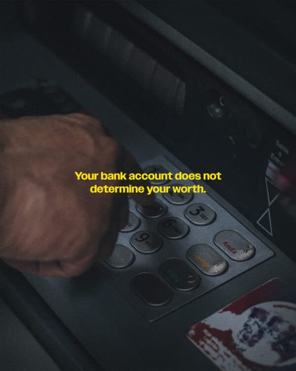 Your bank account does not determine your worth.