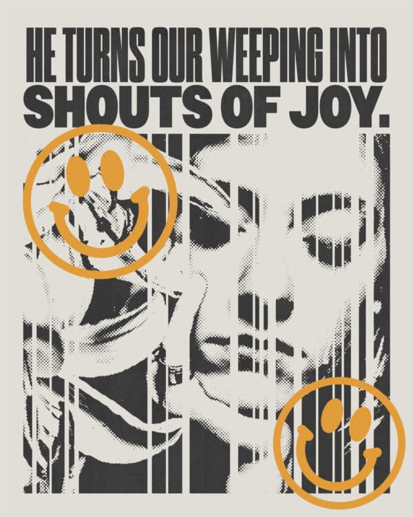 He turns our weeping into shouts of joy.