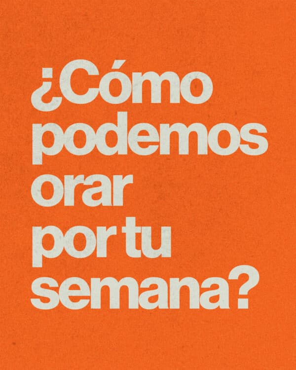 ¿Cómo podemos orar por tu semana?