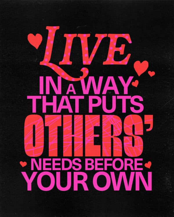 Live in a way that puts others’ needs before your own