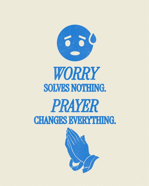Worry solves nothing. Prayer changes everything.