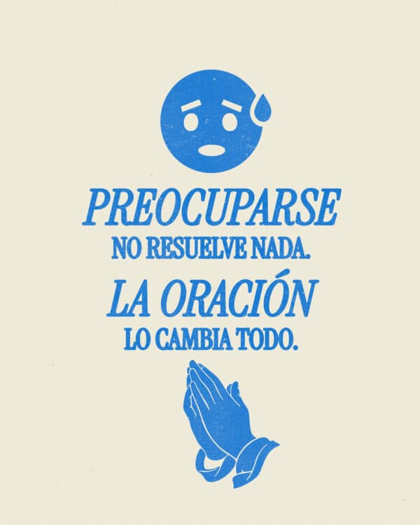 Preocuparse no resuelve nada. La oración lo cambia todo.