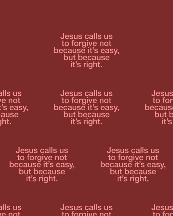 Jesus calls us to forgive not because it’s easy, but because it’s right.