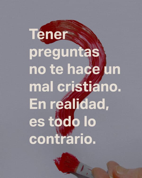 Tener preguntas no te hace un mal cristiano. En realidad, es todo lo contrario.