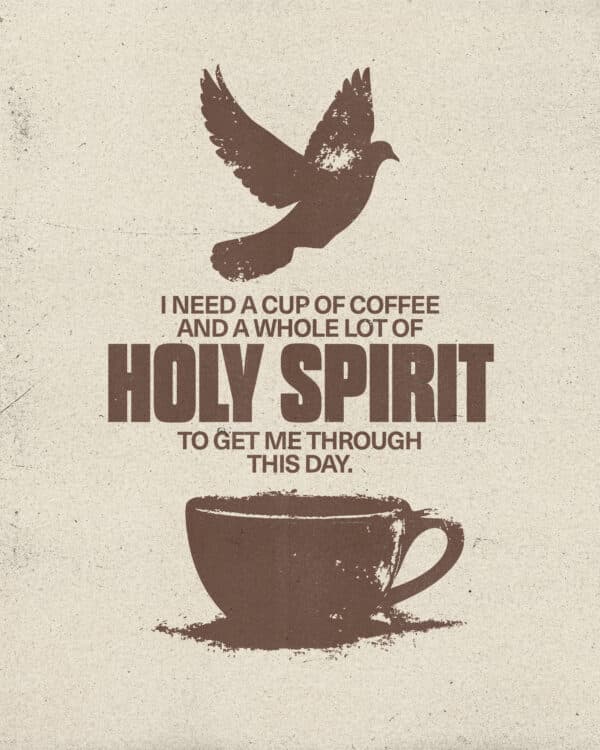 I need a cup of coffee and a whole lot of Holy Spirit to get me through this day.
