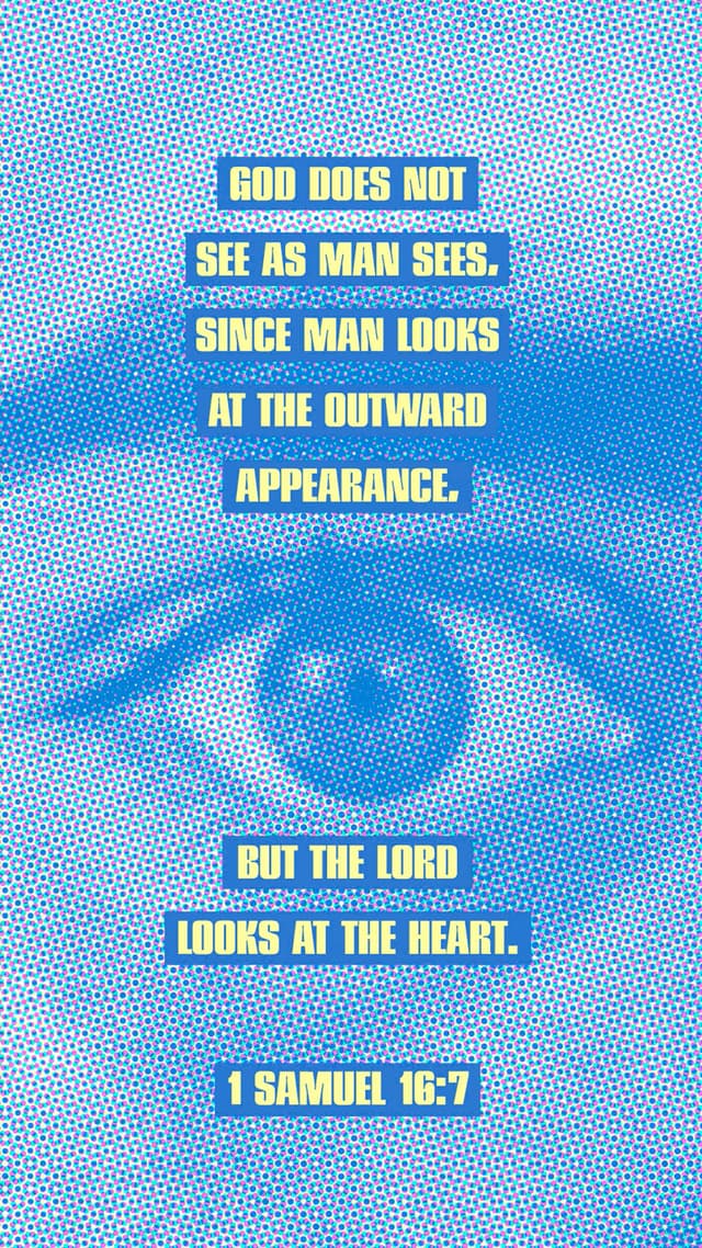 God does not see as man sees, since man looks on the outward appearance, but the Lord looks at the heart. - 1 Samuel 16:7