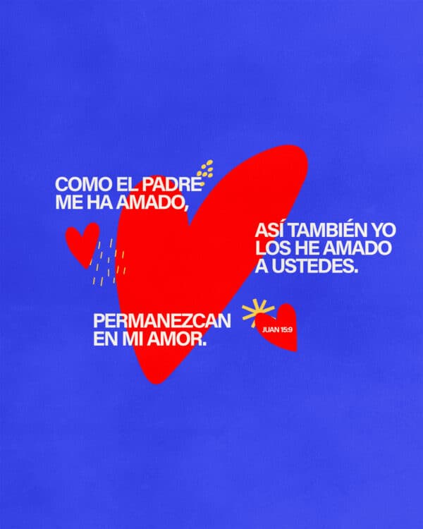 Como el Padre me ha amado, así también yo los he amado a ustedes. Permanezcan en mi amor. - Juan 15:9