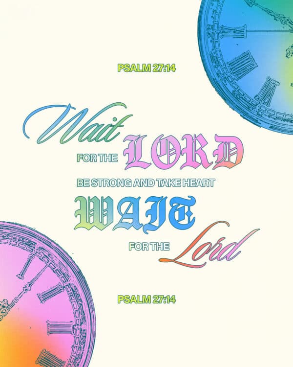 Wait for the LORD; be strong and take heart and wait for the LORD. - Psalm 27:14
