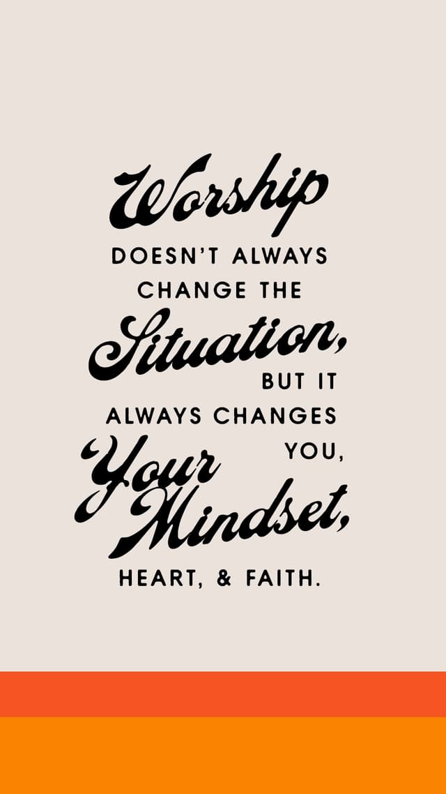 Worship doesn't always change the situation, but it always changes you, your mindset, heart, and faith.