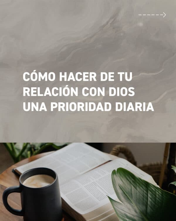 Cómo hacer de tu relación con Dios una prioridad diaria