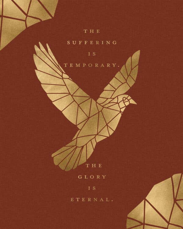 The suffering is temporary. The glory is eternal.