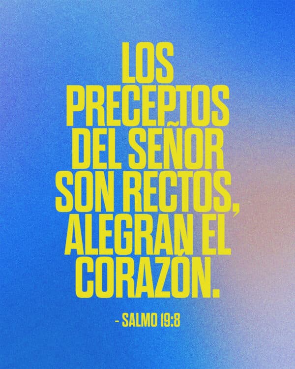 Los preceptos del Señor son rectos, alegran el corazón. - Salmo 19:8