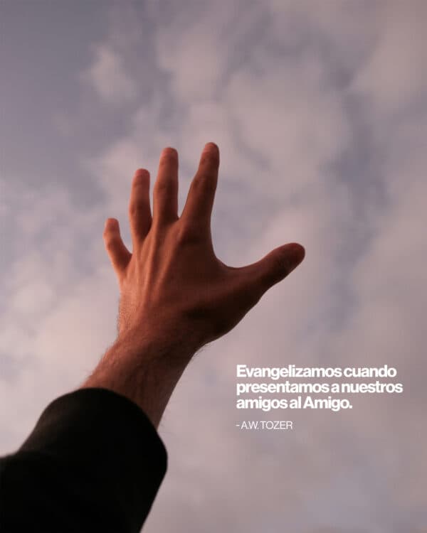 Evangelizamos cuando presentamos a nuestros amigos al Amigo. - AW Tozer