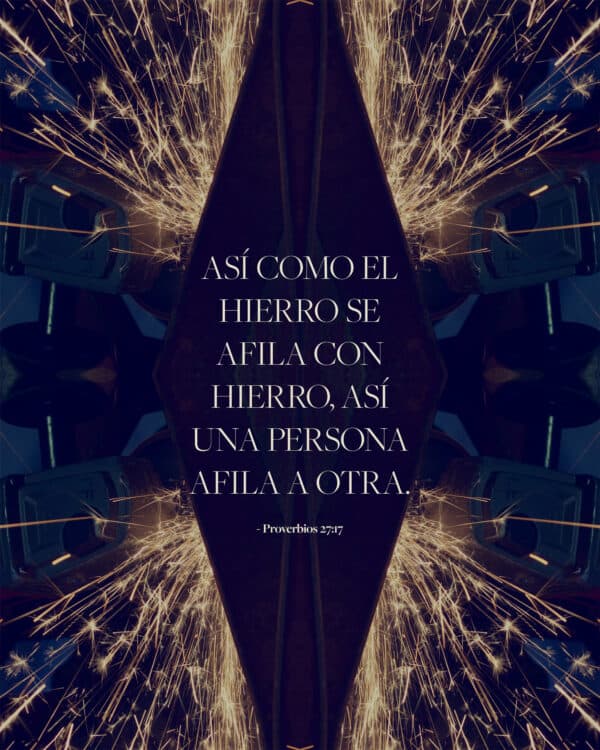 Así como el hierro se afila con hierro, así una persona afila a otra. - Proverbios 27:17